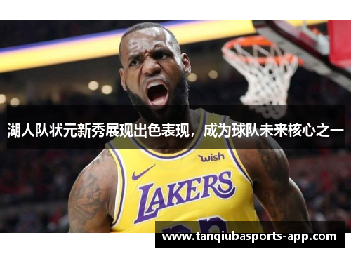 湖人队状元新秀展现出色表现，成为球队未来核心之一