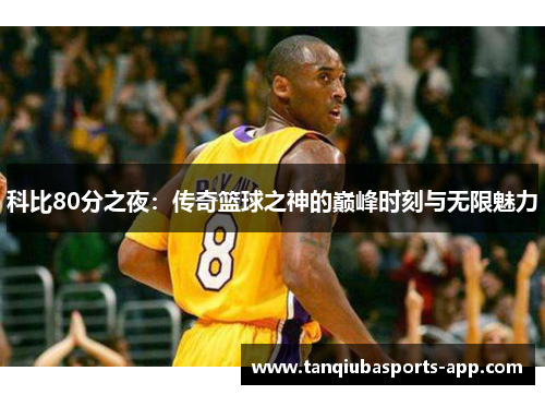 科比80分之夜：传奇篮球之神的巅峰时刻与无限魅力