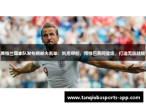 英格兰国家队发布最新大名单：凯恩领衔，博格巴赛同登场，打造无敌战舰