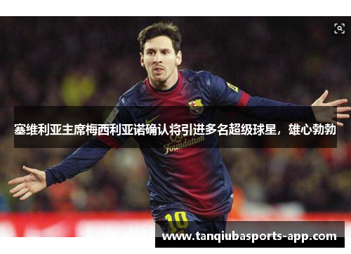 塞维利亚主席梅西利亚诺确认将引进多名超级球星，雄心勃勃
